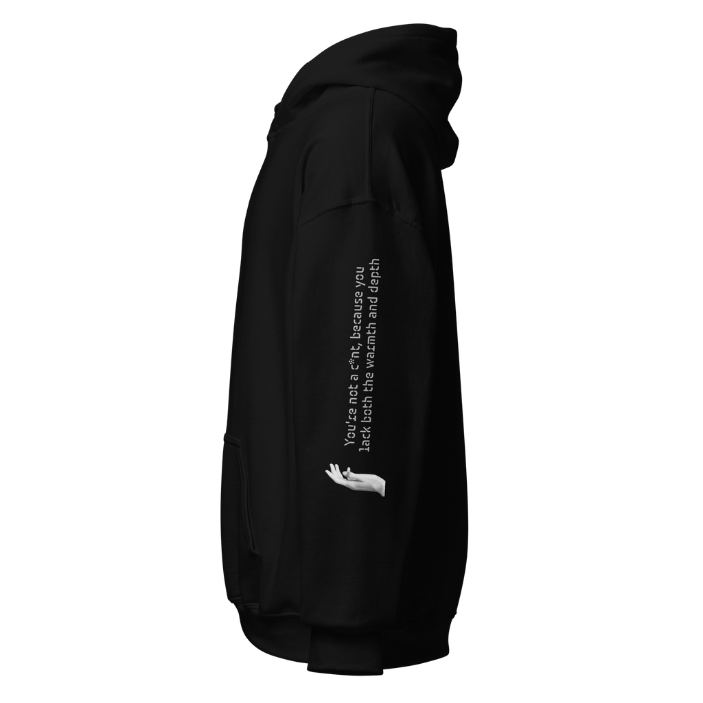 You're not a c*nt, because you lack both the warmth & depth Hoodie